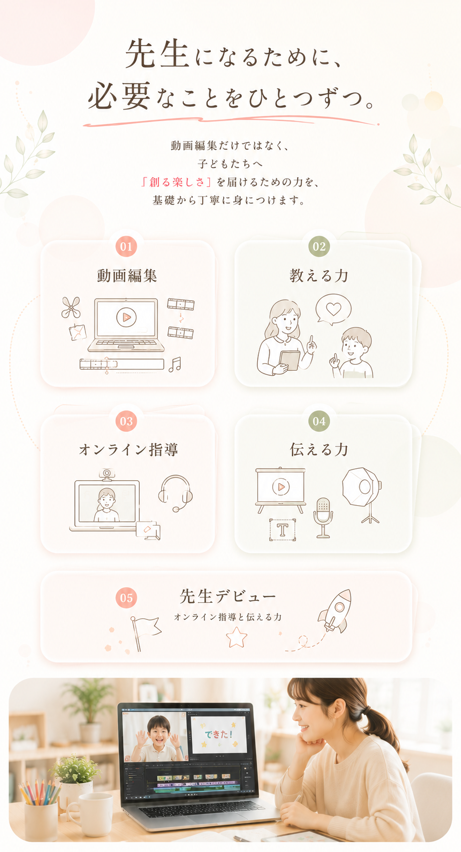 先生になるために、必要なことをひとつずつ。動画編集、教える力、オンライン指導、伝える力、先生デビューまで基礎から丁寧に身につけます。